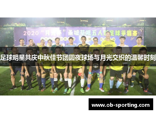 足球明星共庆中秋佳节团圆夜球场与月光交织的温馨时刻